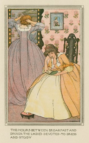 The hours between breakfast and dinner the ladies devoted to dress and study', from Oliver Goldsmith's, 'The Vicar of Wakefield', London: J. M. Dent, [1898]